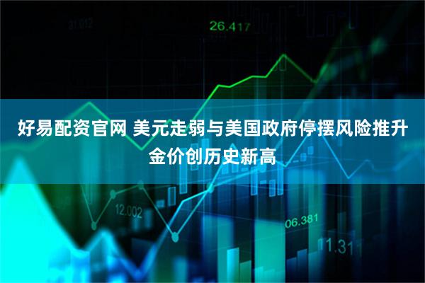 好易配资官网 美元走弱与美国政府停摆风险推升金价创历史新高