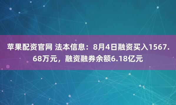 苹果配资官网 法本信息：8月4日融资买入1567.68万元，融资融券余额6.18亿元