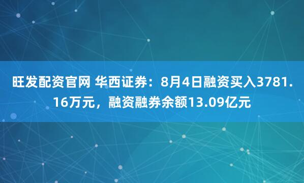 旺发配资官网 华西证券：8月4日融资买入3781.16万元，融资融券余额13.09亿元